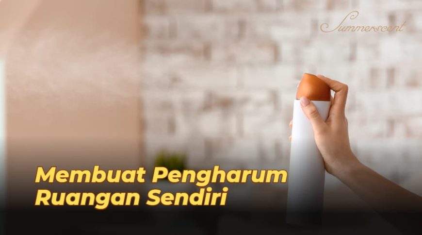 Cara Membuat Pewangi Ruangan Sendiri, Mudah dan Murah