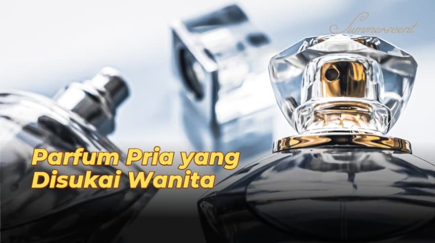 Tips Memilih Parfum Pria yang Disukai Wanita & Contohnya